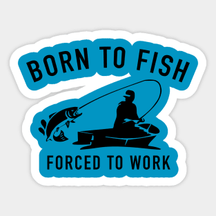 Born To Fish Forced To Work Sticker